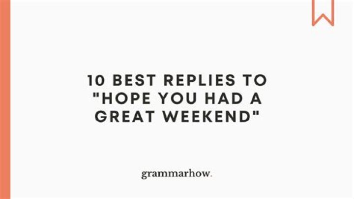 How do you respond to hope you have a great weekend?