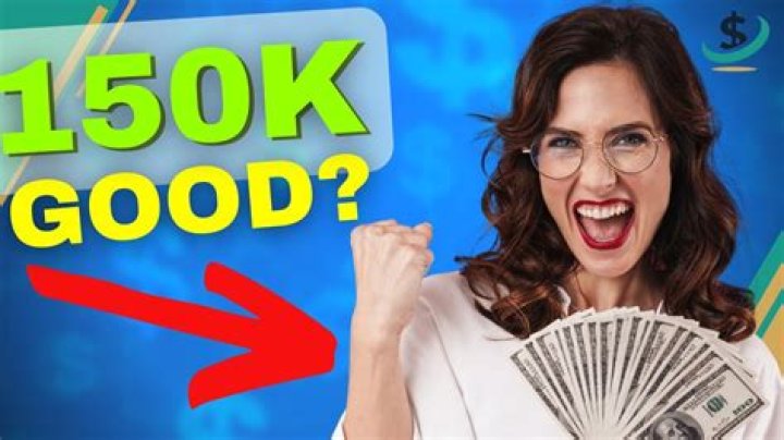 Is 150k a year good?